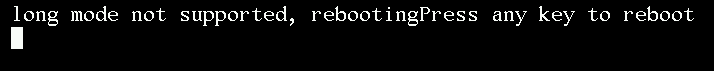 long mode not supported, rebooting